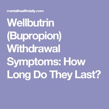 Wellbutrin Bupropion Withdrawal Symptoms How Long Do They Last Mental Health Withdrawal Symptoms Schizophrenia Treatment Bipolar Disorder