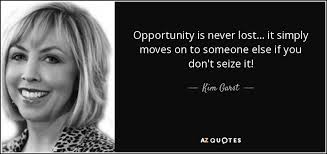 Kim Garst quote: Opportunity is never lost... it simply moves