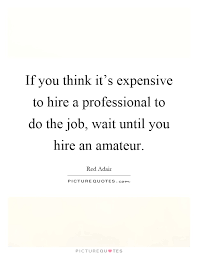 If You Think It S Expensive To Hire A Professional To Do The Picture Quotes