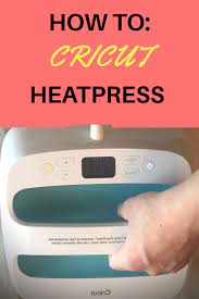 Cricut Heat Press Tutorial Cricut Best Heat Press Machine Cricut Tutorials