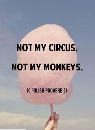 Not My Circus Not My Monkeys Picture Quotes Words Not My Circus Inspirational Quotes Motivation