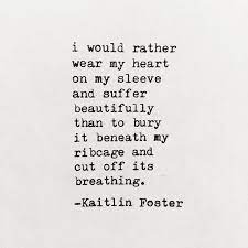 I Would Rather Wear My Heart On My Sleeve Heart Quotes Inspirational Quotes Quotes To Live By