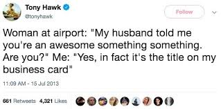 And that very personality shines through in the little gems he regularly churns out on twitter. 11 Funny Tony Hawk Tweets That Ll Give You A Miniature Existential Crisis Tony Hawk Freaking Hilarious Tony