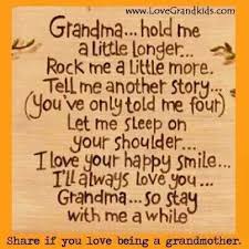 Grandma Hold Me A Little Longer Rock Me A Little More Tell Me Another Story You Ve Only Told Grandma Quotes Grandparents Quotes Grandma Poem