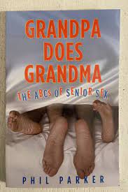 Grandpa Does Grandma: The ABCs of Senior Sex by Phil Parker, 2009 Paperback  Book 9780972406161 | eBay