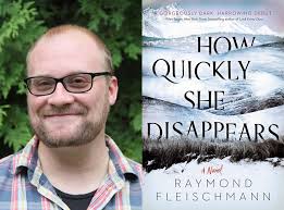 Q&A: Raymond Fleischmann, Author of 'How Quickly She Disappears'