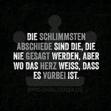 Ich Weiß Ich Hab Gesagt Ich Bin Heute Am Start Die Schlimmsten Abschiede Sind Die Die Nie Gesagt Werden Aber Wo Das Herz Weiss Dass Es Vorbei Ist Spruchbilder24 De Die Besten Spruche Spruche Zitate Witzige Spruche Und Spruche
