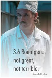 Chernobyl ist aktuell die am besten bewertete serie auf imdb, noch vor band of brothers oder breaking bad. 3 6 Roentgen Not Great Not Terrible Chernobyl Chernobyl Disaster Medical Memes