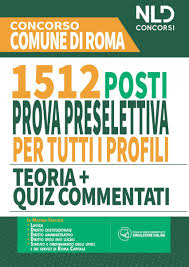 Concorso 1512 Posti Comune Di Roma 2020 Manuale Quiz Completo Per La Prova Preselettiva Comune Per Tutti I Profili