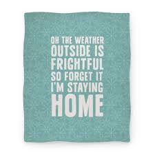 Click on the different category headings to find out more and change our default settings. Oh The Weather Outside Is Frightful So Forget It I M Staying Home Blankets Lookhuman