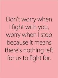 Don T Worry When I Fight With You Worry When I Stop Because Words Famous Love Quotes Inspirational Quotes