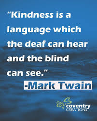 Kindness Is The Language Which The Deaf Can Hear And The Blind Can See Meaning Mark Twain Quote Mark Twain Quotes Kindness Quotes Language