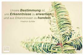 Unsere Bestimmung Ist Uns Erkenntnisse Zu Erwerben Und Aus Zitate Spruche Zitate Schiller Zitat