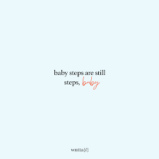 Baby Steps Are Still Steps Baby Join Thousands Of Good Humans Who Read The Letter In Their Inbox Every W Steps Quotes Baby Steps Quotes Inspirational Quotes