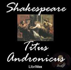 Titus Andronicus William Shakespeare Free Download Borrow And Streaming Internet Archive William Shakespeare Shakespeare Internet Archive