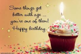 Birthday Quotes Some Things Get Better With Age Isn T That Wonderful Means We Always Friend Birthday Quotes Happy Birthday Quotes Birthday Wishes For Friend