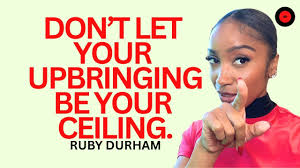 DON'T LET YOUR UPBRINGING BE YOUR CEILING.
