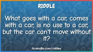 Logic riddles, help them jailbreak. What Goes With A Car Comes With A Car Is No Use To A Car But The Riddle Answer Brainzilla