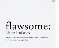 Flawsome Dictionary Adjective An Individual Who Embraces Their Flaws And Knows They Are Awesome Regardless