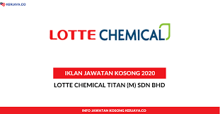 Bhd., lotte chemical titan holding bhd., enactus malaysia foundation, malaysian industrial development finance bhd., naza corp. Lotte Chemical Titan M Sdn Bhd Kerja Kosong Kerajaan