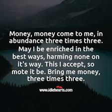 I release every block that held me back from receiving prosperity. Money Money Come To Me In Abundance Three Times Three Idlehearts