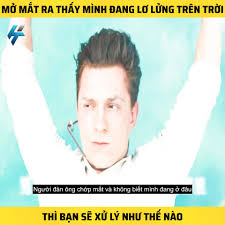 Mở mắt ra thấy mình đang lơ lửng trên trời thì bạn sẽ xử lý như thế nào