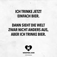 Ich Trinke Jetzt Einfach Bier Dann Sieht Die Welt Zwar Nicht Anders Aus Aber Ich Trinke Bier Visual Statements Bier Lustig Bier Zitate Bier