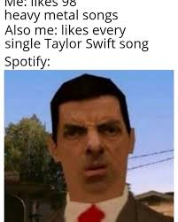 In this video we are doing the totally original idea of reacting to memes you dudes posted on the yub subreddit (yubreddit).this channel is not intended for. Also Me Likes Every Single Taylor Swift Song Meme Ahseeit