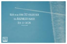 Nicht In Die Ferne Zeit Verliere Dich Den Augenblick Ergreife Der Ist Dein