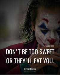 Don T Be Too Sweet Or They Ll Eat You Word Power Motivation Best Joker Quotes Joker Quotes Villain Quote