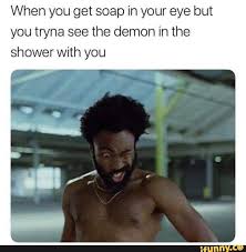 When You Get Soap In Your Eye But You Tryna See The Demon In The Shower With You Ifunny Funny Relatable Memes Crazy Funny Memes Really Funny Memes
