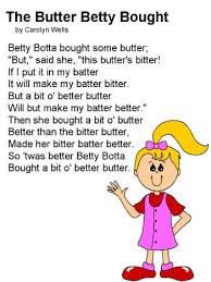 They can also help to improve accents by using alliteration, which is the repetition of one sound. Poem The Butter Betty Bought By Carolyn Wells