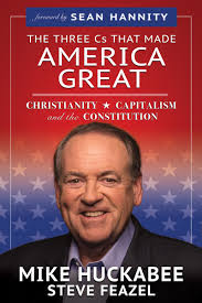 The Three Cs That Made America Great: Christianity, Capitalism and the  Constitution by Huckabee, Mike; Feazel, Steve