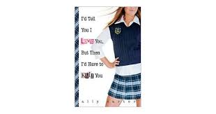 Most popular ally carter books. I D Tell You I Love You But Then I D Have To Kill You Book Review