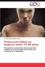 Protección Doble en mujeres entre 15-49 años: Perspectiva comunitaria del  uso de este método en la prevención de las ITS y los embarazos no deseados  : Apodaca Pérez, Eva Caridad: Amazon.es: Libros