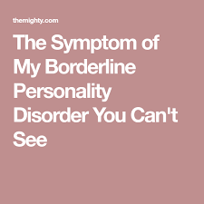 The Symptom Of My Borderline Personality Disorder You Can T See Personality Disorder Borderline Personality Disorder Borderline Personality Disorder Symptoms