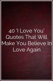 40 I Love You Quotes That Will Make You Believe In Love Again Love Yourself Quotes Be Yourself Quotes I Love You Quotes