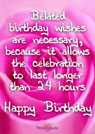 The most beautiful images of late birthday late but. Belated Birthday Wishes Better Late Than Never