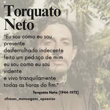 Boa Noite !!! “Eu sou como eu sou presente desferrolhado indecente feito um  pedaço de mim eu sou como eu sou vidente e vivo tranquilamente todas as  horas do fim.” Torquato Neto (