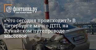 Комментарии экспертов и деятельность мчс россии. Chto Segodnya Proishodit V Peterburge Mnogo Dtp Na Dunajskom Puteprovode Massovoe Proisshestviya Novosti Sankt Peterburga Fontanka Ru