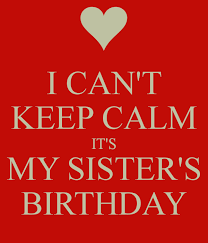 Birthday Quotes For My Sister S Son I Cant Keep Calm Its My Sisters Birthday Png 600 700 Happy Birthday Sister Quotes Friend Birthday Quotes Sister Birthday Quotes