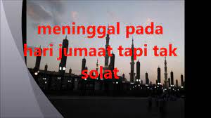 Meninggal di hari jumaat dan jaminan masuk syurga. Meninggal Pada Hari Jumaat Tapi Tak Solat Youtube