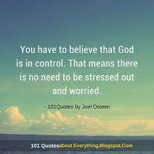 God is in control christian quotes. You Have To Believe That God Is In Control Joel Osteen Quote Joel Osteen Quotes Joel Osteen Quotes Encouragement Faith Quotes