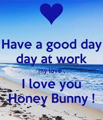 Have A Good Day Day At Work My Love I Love You Honey Bunny Png 600 700 I Love You Honey Good Morning Honey My Love