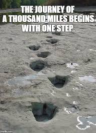 The Journey Of A Thousand Miles Begins With One Step Meme Generator First Step Journey Step