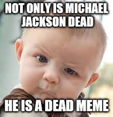 The meme reportedly originated in. Rip Michael Jackson Imgflip