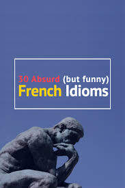 Top 30 Funniest French Idioms Ranked According To Absurdity French Expressions Funny French Idioms