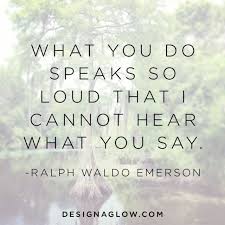 What You Do Speaks So Loudly That I Cannot Hear Meaning Love Quote What You Do Speaks So Loud That I Cannot Hear What You Say Ralph Waldo Emerso Words Quotes Words Inspirational Quotes