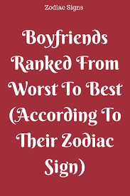Boyfriends Ranked From Worst To Best Based On Their Zodiac Sign Flaming Catalog Zodiac Signs Zodiac Relationships Zodiac