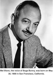 Mel Blanc, voice of Bugs Bunny, born May 30, 1908